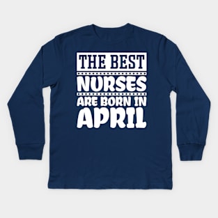 The best nurses are born in April Kids Long Sleeve T-Shirt